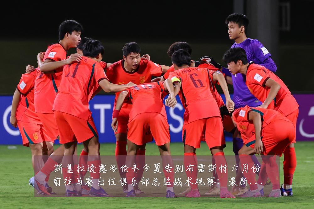 斯基拉透露洛伦齐今夏告别布雷斯特六月份前往马赛出任俱乐部总监战术观察:最新赛事动态与深度分析